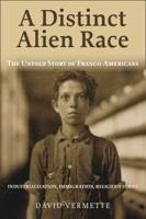 A Distinct Alien Race: The Untold Story of Franco-Americans 1771861495 Book Cover