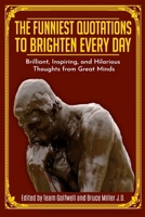 The Funniest Quotations to Brighten Every Day : Brilliant, Inspiring, and Hilarious Thoughts from Great Minds 1710441410 Book Cover