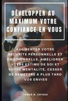 D�velopper Au Maximum Votre Confiance En Vous: Augmenter Votre S�curit� Personnelle Et �motionnelle, Am�liorer Votre Estime de Soi Et Votre Mentalit�, Cesser de Remettre � Plus Tard Vos Envies 1090632487 Book Cover