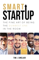 Smart Startup: The Fine Art of Being the Dumbest One in the Room 1948080966 Book Cover