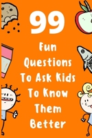 99 Fun Questions To Ask Kids To Know Them Better: Know Your Kids Better And Get Them Talkative. Smart, Silly And Great Conversation For The Whole Family B08R6TMZXC Book Cover