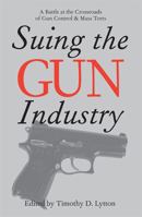 Suing the Gun Industry: A Battle at the Crossroads of Gun Control and Mass Torts 0472115103 Book Cover