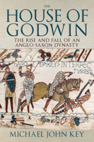 The House of Godwin: The Rise and Fall of an Anglo-Saxon Dynasty 1445694069 Book Cover