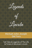 Legends of Lincoln: Tall Tales & Legends of The Life & Times of Abraham Lincoln 1078237441 Book Cover