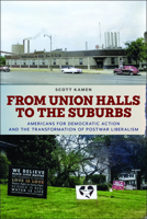 From Union Halls to the Suburbs: Americans for Democratic Action and the Transformation of Postwar Liberalism 1625347626 Book Cover