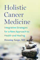 Holistic Cancer Medicine: Integrative Strategies for a New Approach to Health and Healing 1645021556 Book Cover