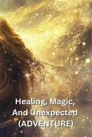 Healing, Magic, And Unexpected (ADVENTURE) B0DQHFTPDS Book Cover