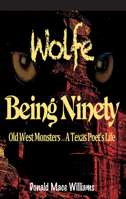 Wolfe and Being Ninety: Old West Monsters and a Texas Poet's Life B0BMTQM9XC Book Cover