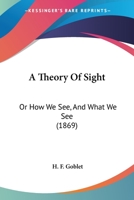 A Theory of Sight, or How We See and What We See (Classic Reprint) 1166470660 Book Cover