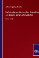 Die katholischen Kanzelredner Deutschlands seit den drei letzten Jahrhunderten: Erster Band 375252636X Book Cover