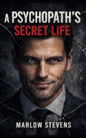 A PSYCHOPATH'S SECRET LIFE: The Mind Of A Killer B0GQL2LPTM Book Cover