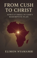 From Cush to Christ: Africa's Role in God's Redemptive Plan B0FQQTGD3H Book Cover