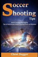 Soccer Shooting Tips: Soccer Coaching and Training Tips to Improve Your Soccer Shooting Power and Accuracy 0648576531 Book Cover
