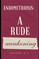 Endometriosis: A rude awakening B0B7588CKH Book Cover