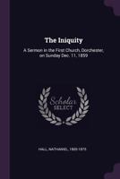 The Iniquity: A Sermon Preached in the First Church Dorchester 1359347178 Book Cover