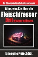 Alles, was Sie über die Fleischfresser-Diät wissen müssen Warum sich viele für die Carnivoren-Diät entscheiden: Optimale Gesundheit durch tierische ... Lebensstilvorteile erkunden (German Edition) 3758411351 Book Cover