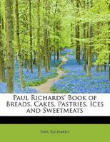 Paul Richards' Book of Breads, Cakes, Pastries, Ices and Sweetmeats 1016770634 Book Cover