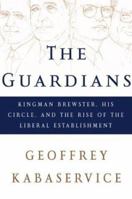 The Guardians: Kingman Brewster, His Circle, and the Rise of the Liberal Establishment 0805067620 Book Cover