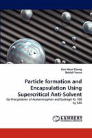 Particle formation and Encapsulation Using Supercritical Anti-Solvent: Co-Precipitation of Acetaminophen and Eudragit RL 100 by SAS 3843389861 Book Cover