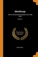 Metallurgy: The Art of Extracting Metals From Their Ores; Volume 1 1018463429 Book Cover
