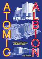 Atomic Albion: Journeys Around Britain’s Nuclear Power Stations 1913689972 Book Cover