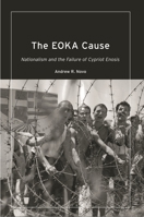 The Eoka Cause: Nationalism and the Failure of Cypriot Enosis 0755635345 Book Cover