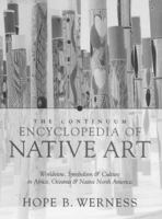 The Continuum Encyclopedia of Native Art: Worldview, Symbolism, and Culture in Africa, Oceania, and North America 0826411568 Book Cover