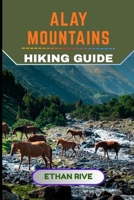 ALAY MOUNTAINS HIKING GUIDE (Journeys Through Nature, Culture, and Timeless Landscapes) B0GDQVGTXN Book Cover