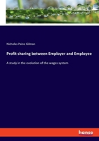Profit sharing between Employer and Employee: A study in the evolution of the wages system 3348104289 Book Cover