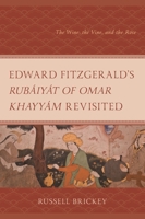 Edward Fitzgerald's Rubàiyàt of Omar Khayyàm Revisited: The Wine, the Vine, and the Rose 1666960012 Book Cover