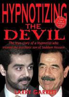 Hypnotizing the Devil: The True Story of a Hypnotist Who Treated the Psychotic Son of Saddam Hussein 1927005337 Book Cover