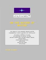 On the Nature of Matter: The Origin of the Universe Created Matter Fundamentally Wave in Nature, Not Particulate. Treated Are: The Origin of Matter, the Structure of Matter, Matter's Electrostatic and 1981856978 Book Cover