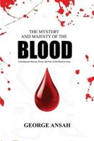 The Mystery And Majesty Of The Blood: Unlocking the Mystery, Power, and Voice of the Blood of Jesus B0G5998ZP5 Book Cover