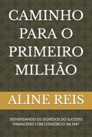 Caminho Para O Primeiro Milhão: Desvendando OS Segredos Do Sucesso Financeiro Com Consórcio Na Xm7 B0CS18CGQ7 Book Cover