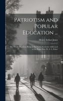 Patriotism and Popular Education ... the Whole Discourse Being in the Form of a Letter Addressed to the Right Hon. H. A. L. Fisher.. 1021753327 Book Cover