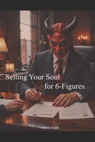 Selling Your Soul for 6 - Figures: All Ladders Don't Go Up B0FKSWFTJY Book Cover