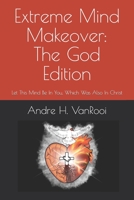 Extreme Mind Makeover: The God Edition: Let This Mind Be In You, Which Was Also In Christ B08C8R9RPG Book Cover