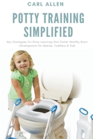 Potty Training Simplified: Key Strategies for Potty Learning that Foster Healthy Brain Development for Babies, Toddlers & Kids 1637502281 Book Cover