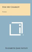 Stay My Chariot: Poems 1258798255 Book Cover
