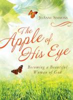 The Apple of His Eye: Becoming a Beautiful Woman of God 1624161456 Book Cover