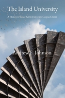 The Island University: A History of Texas A&M University-Corpus Christi 0578972298 Book Cover