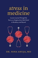 Stress in Medicine: Lessons Learned Through My Years as a Surgeon, from Med School to Residency, and Beyond 1544517459 Book Cover