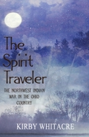 The Spirit Traveler, The Northwest Indian War in the Ohio Country 1506908853 Book Cover