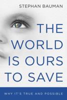 The World Is Ours to Save: Why It's True and Possible 1601427506 Book Cover