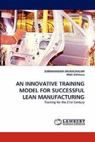 AN INNOVATIVE TRAINING MODEL FOR SUCCESSFUL LEAN MANUFACTURING: Training for the 21st Century 3843378460 Book Cover