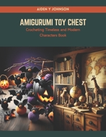 Amigurumi Toy Chest: Crocheting Timeless and Modern Characters Book B0CRPYZ74T Book Cover