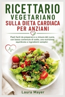 RICETTARIO VEGETARIANO SULLA DIETA CARDIACA PER ANZIANI: Pasti facili da preparare e a misura del cuore, con basso contenuto di sodio, una nutrizione ... e ingredienti semplici (Italian Edition) B0HHC54JXV Book Cover