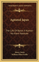 Agitated Japan: the life of Baron Ii Kamon-no-kami Naosuké : based on the Kaikoku Shimatsu of Shimada Saburo 1165308827 Book Cover