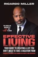 Effective Living: Your Guide to Creating a Life You Don?t Need to Take a Vacation from 1796093688 Book Cover