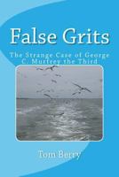 False Grits: The Strange Case of George C. Murfrey the Third 0615772692 Book Cover